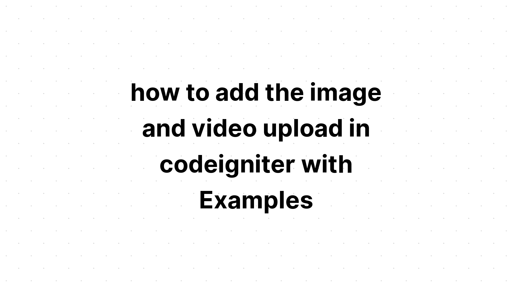 cara menambahkan upload gambar dan video di codeigniter dengan Contoh